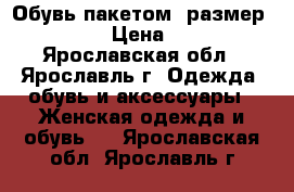 Обувь пакетом, размер 35-36 › Цена ­ 500 - Ярославская обл., Ярославль г. Одежда, обувь и аксессуары » Женская одежда и обувь   . Ярославская обл.,Ярославль г.